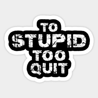 To Stupid Too Quit Sarcastic Men Women Tees Sticker